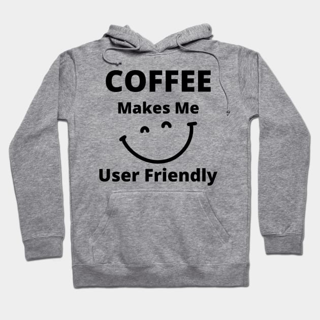 Coffee Makes Me User Friendly. Funny Coffee Lover Quote. Hoodie by That Cheeky Tee